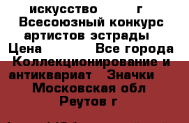 1.1) искусство : 1978 г - Всесоюзный конкурс артистов эстрады › Цена ­ 1 589 - Все города Коллекционирование и антиквариат » Значки   . Московская обл.,Реутов г.